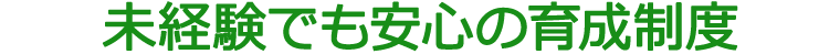 未経験でも安心の育成制度